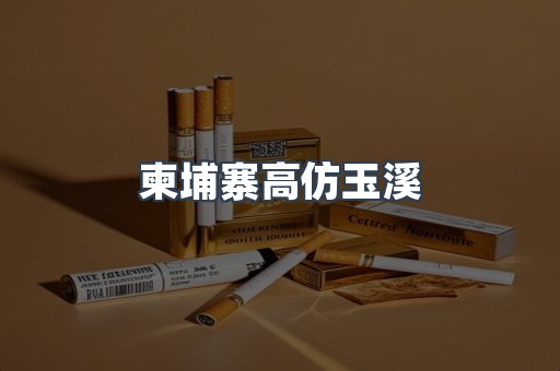 柬埔寨高仿玉溪